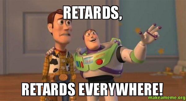 Retards-Retards-everywhere-1c3yct.jpg