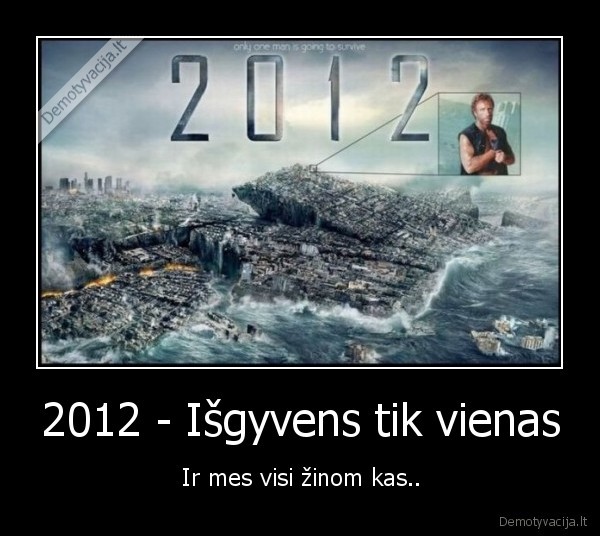 demotyvacija.lt_2012-Isgyvens-tik-vienas-Ir-mes-visi-zinom-kas.jpg