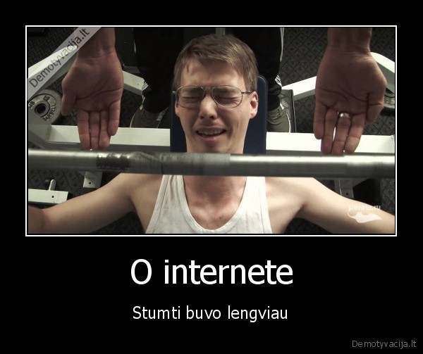 demotyvacija.lt_O-internete-Stumti-buvo-