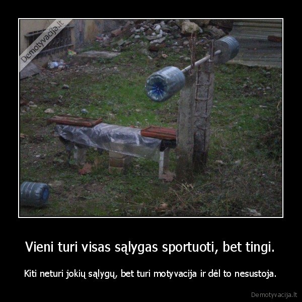 demotyvacija.lt_Vieni-turi-visas-salygas-sportuoti-bet-tingi.-Kiti-neturi-jokiu-salygu-bet-turi-motyvacija-ir-del-to-nesustoja_135076187389.jpg
