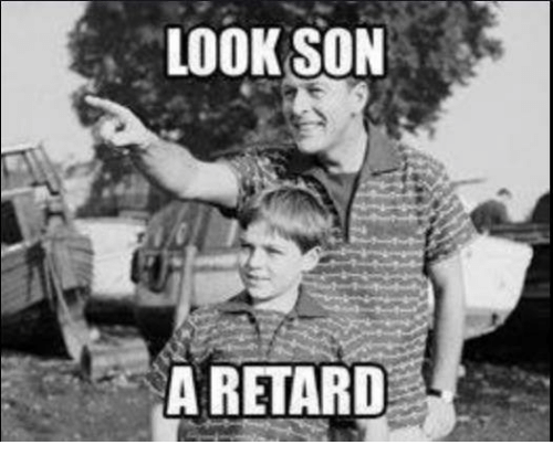Image result for look son a retard