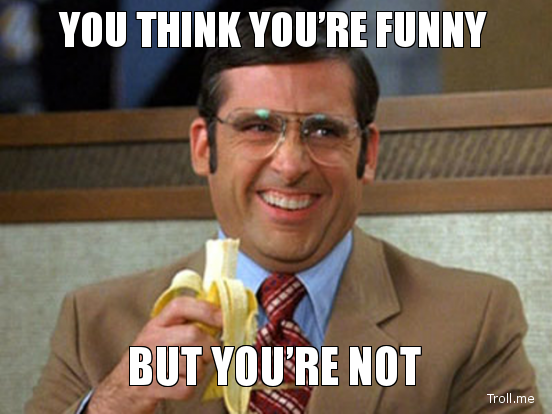 you-think-youre-funny-but-youre-not.jpg